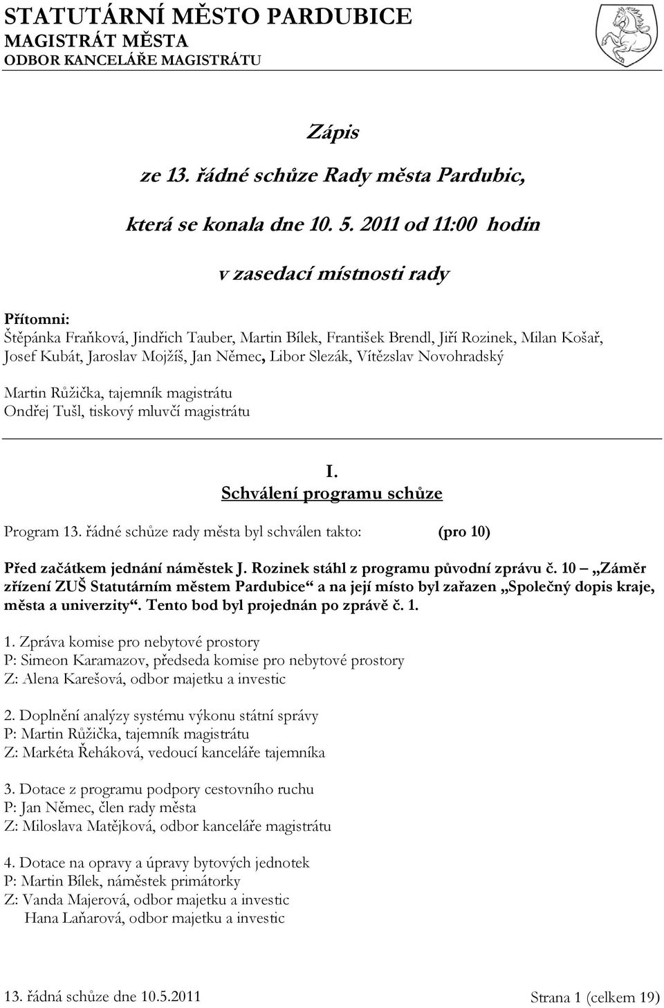 Slezák, Vítězslav Novohradský Martin Růžička, tajemník magistrátu Ondřej Tušl, tiskový mluvčí magistrátu I. Schválení programu schůze Program 13.