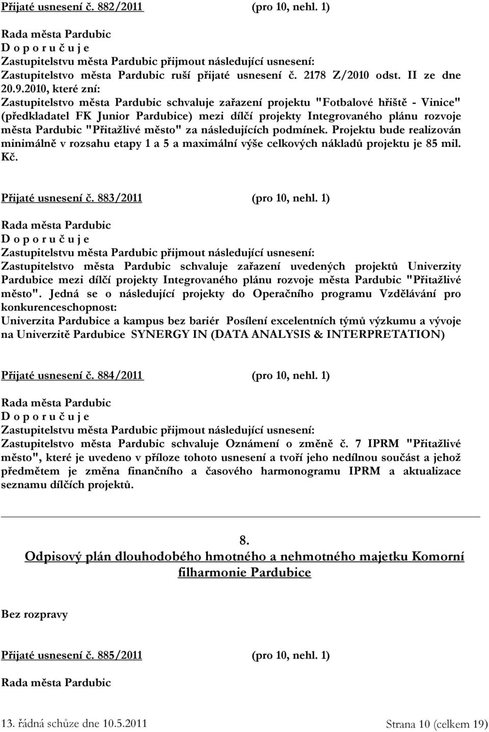 Pardubic "Přitažlivé město" za následujících podmínek. Projektu bude realizován minimálně v rozsahu etapy 1 a 5 a maximální výše celkových nákladů projektu je 85 mil. Kč. Přijaté usnesení č.