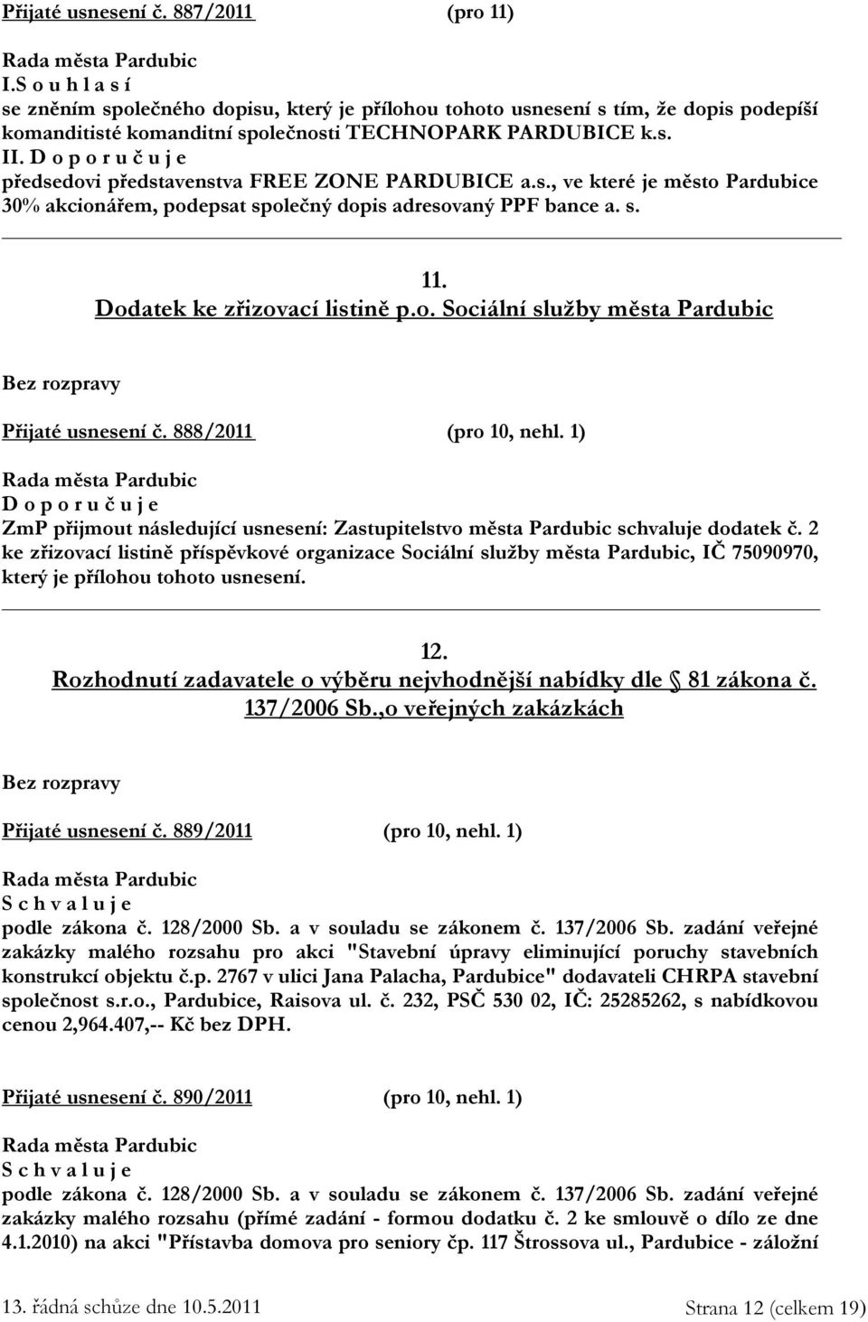 předsedovi představenstva FREE ZONE PARDUBICE a.s., ve které je město Pardubice 30% akcionářem, podepsat společný dopis adresovaný PPF bance a. s. 11. Dodatek ke zřizovací listině p.o. Sociální služby města Pardubic Bez rozpravy Přijaté usnesení č.