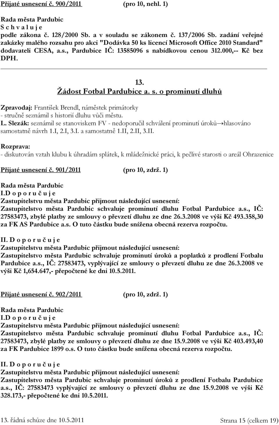 s. o prominutí dluhů Zpravodaj: František Brendl, náměstek primátorky - stručně seznámil s historií dluhu vůči městu. L.