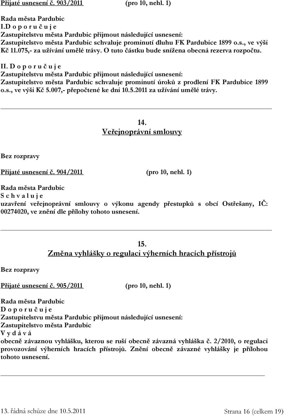 14. Veřejnoprávní smlouvy Bez rozpravy Přijaté usnesení č. 904/2011 (pro 10, nehl.