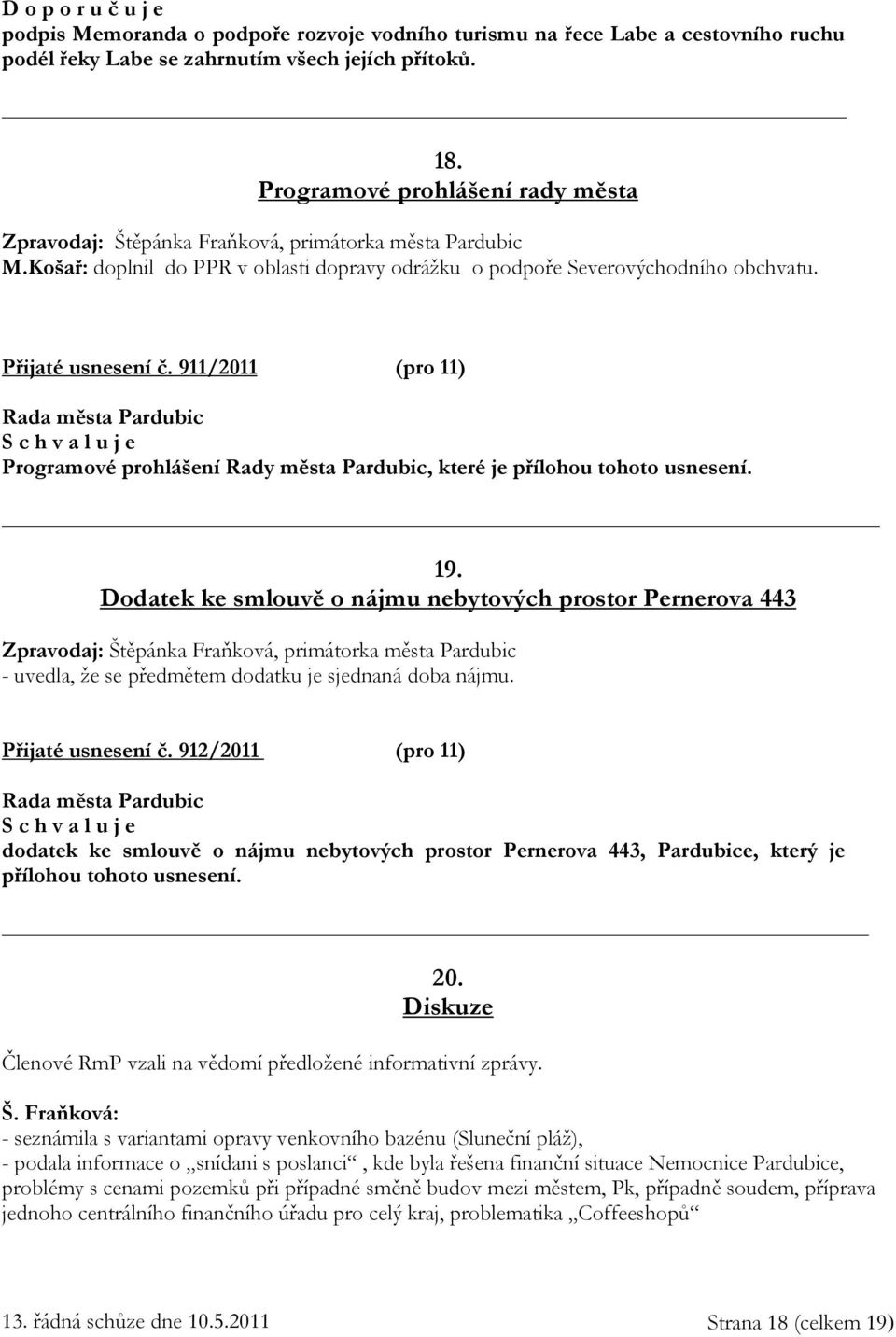 911/2011 (pro 11) Programové prohlášení Rady města Pardubic, které je přílohou tohoto usnesení. 19.