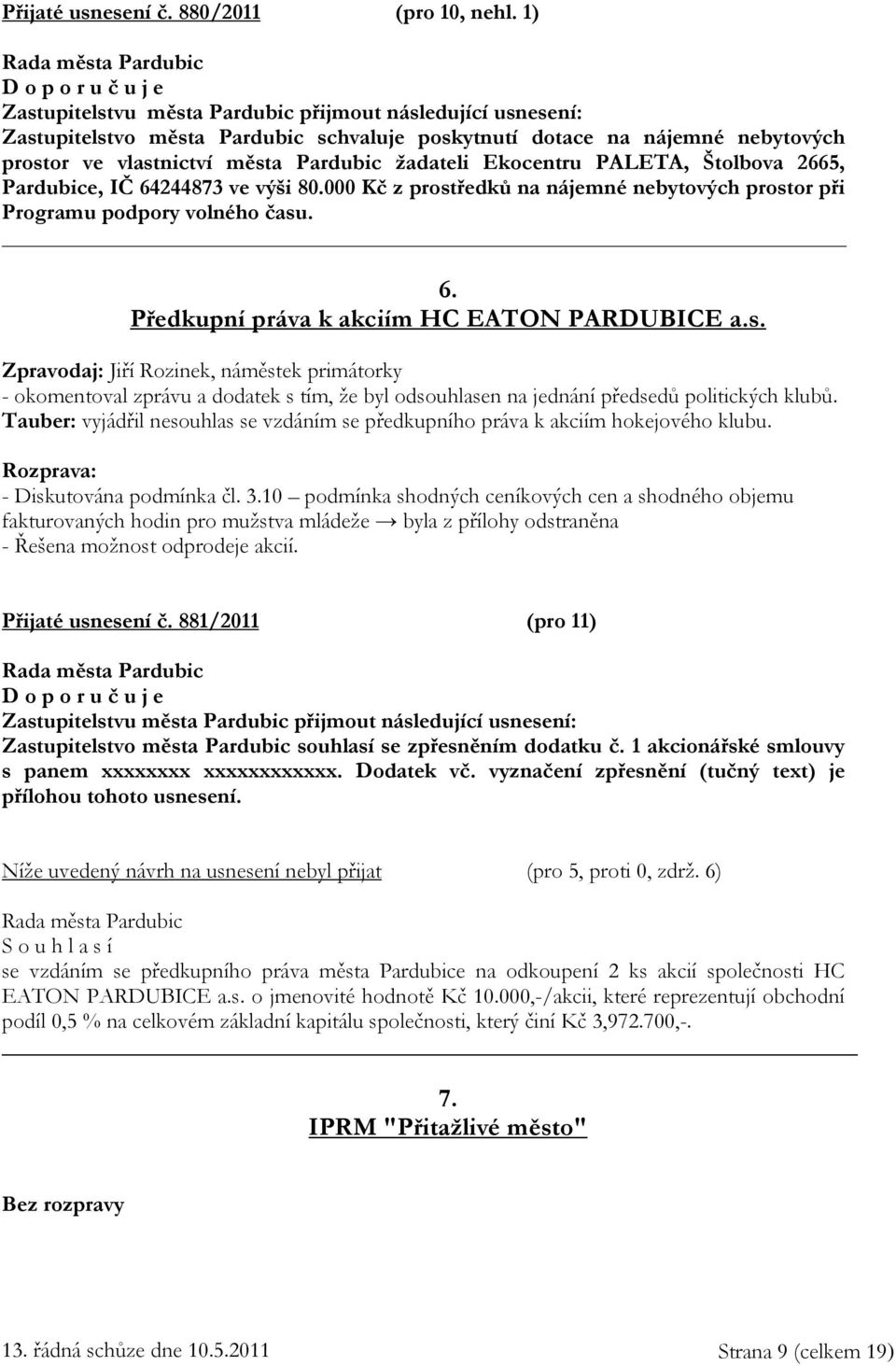 000 Kč z prostředků na nájemné nebytových prostor při Programu podpory volného času. 6. Předkupní práva k akciím HC EATON PARDUBICE a.s. Zpravodaj: Jiří Rozinek, náměstek primátorky - okomentoval zprávu a dodatek s tím, že byl odsouhlasen na jednání předsedů politických klubů.