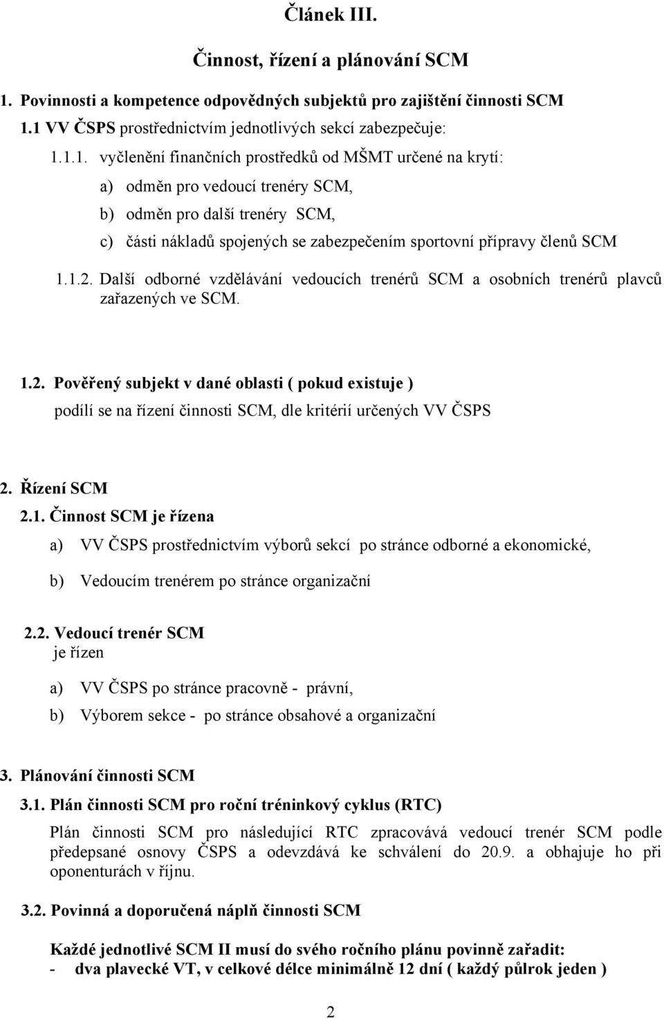 1 VV ČSPS prostřednictvím jednotlivých sekcí zabezpečuje: 1.1.1. vyčlenění finančních prostředků od MŠMT určené na krytí: a) odměn pro vedoucí trenéry SCM, b) odměn pro další trenéry SCM, c) části nákladů spojených se zabezpečením sportovní přípravy členů SCM 1.