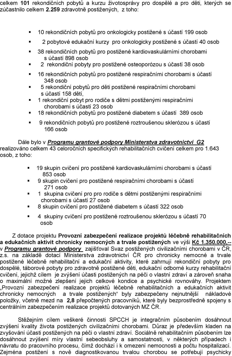 postižené kardiovaskulárními chorobami s účastí 898 osob 2 rekondiční pobyty pro postižené osteoporózou s účastí 38 osob 16 rekondičních pobytů pro postižené respiračními chorobami s účastí 348 osob