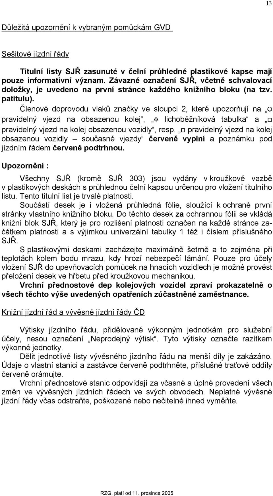 Členové doprovodu vlaků značky ve sloupci 2, které upozorňují na ; pravidelný vjezd na obsazenou kolej,? lichoběžníková tabulka a = pravidelný vjezd na kolej obsazenou vozidly, resp.