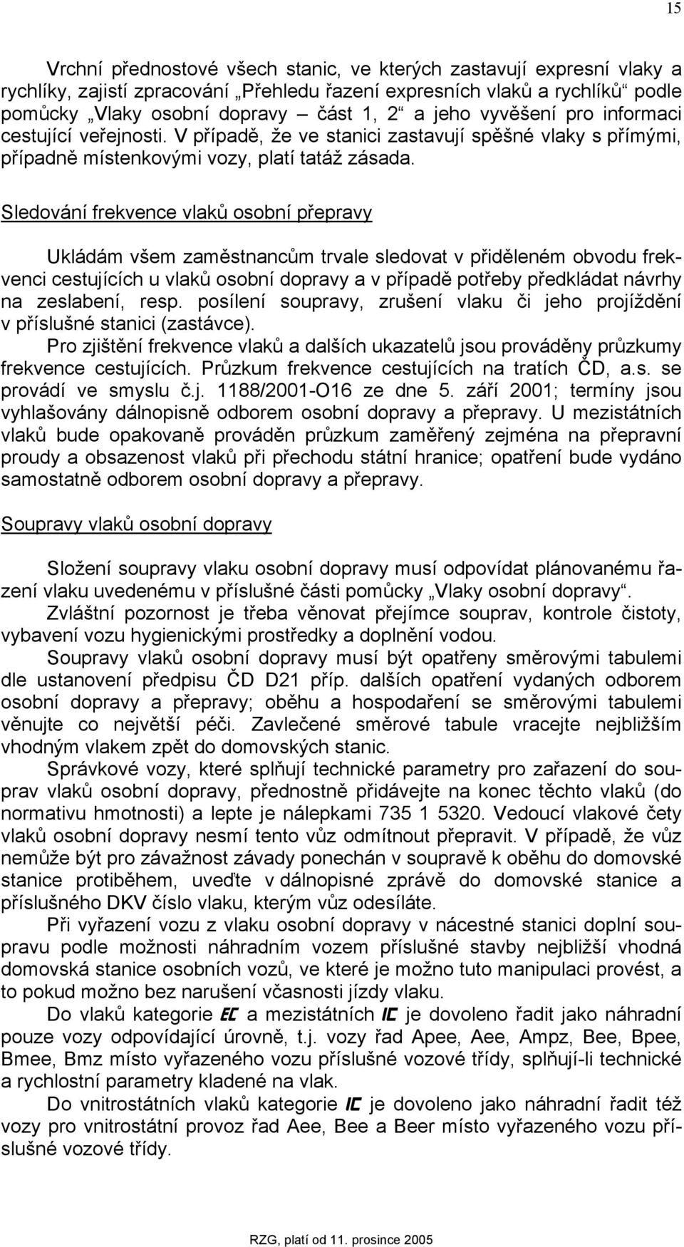 Sledování frekvence vlaků osobní přepravy Ukládám všem zaměstnancům trvale sledovat v přiděleném obvodu frekvenci cestujících u vlaků osobní dopravy a v případě potřeby předkládat návrhy na