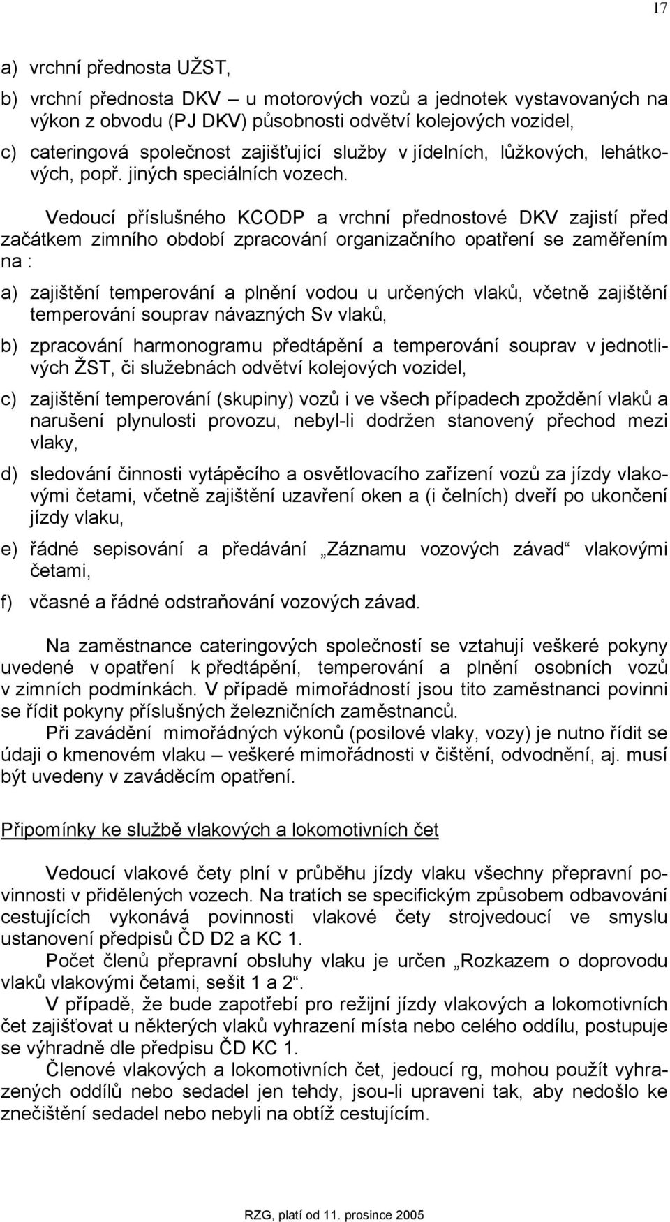 Vedoucí příslušného KCODP a vrchní přednostové DKV zajistí před začátkem zimního období zpracování organizačního opatření se zaměřením na : a) zajištění temperování a plnění vodou u určených vlaků,