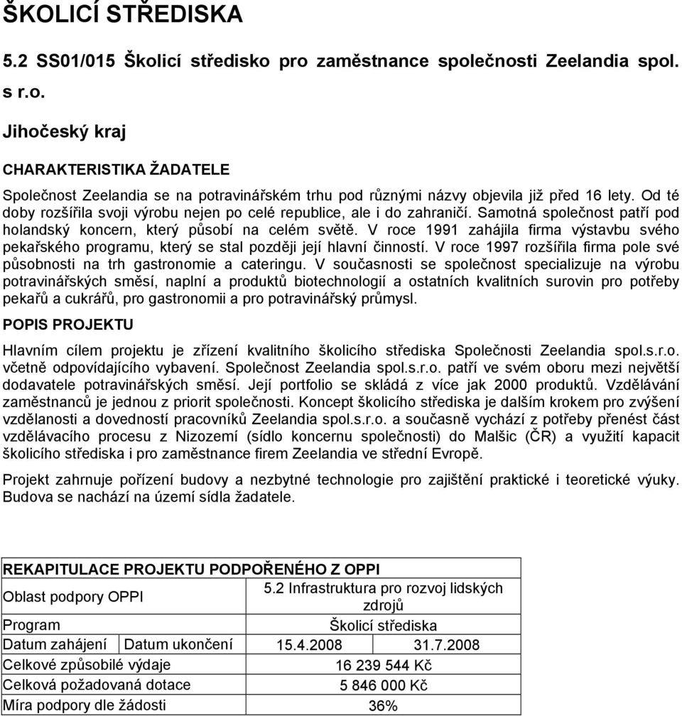 V roce 1991 zahájila firma výstavbu svého pekařského programu, který se stal později její hlavní činností. V roce 1997 rozšířila firma pole své působnosti na trh gastronomie a cateringu.