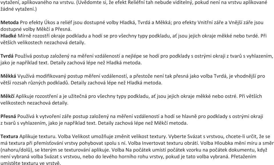 Hladké Mírně rozostří okraje podkladu a hodí se pro všechny typy podkladu, ať jsou jejich okraje měkké nebo tvrdé. Při větších velikostech nezachová detaily.