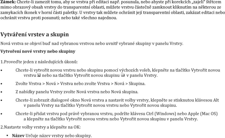 paletky. U vrstvy tak můžete ochránit její transparentní oblasti, zakázat editaci nebo ochránit vrstvu proti posunutí; nebo také všechno najednou.