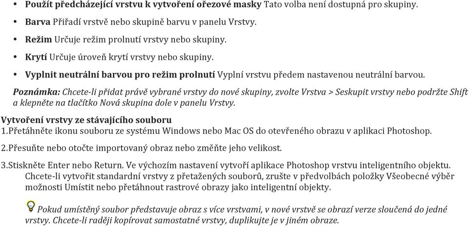 Poznámka: Chcete- li přidat právě vybrané vrstvy do nové skupiny, zvolte Vrstva > Seskupit vrstvy nebo podržte Shift a klepněte na tlačítko Nová skupina dole v panelu Vrstvy.