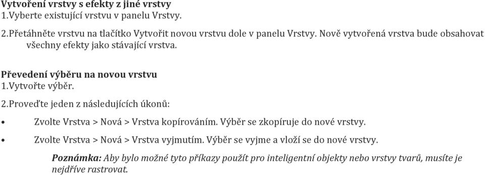 Převedení výběru na novou vrstvu 1. Vytvořte výběr. 2. Proveďte jeden z následujících úkonů: Zvolte Vrstva > Nová > Vrstva kopírováním.