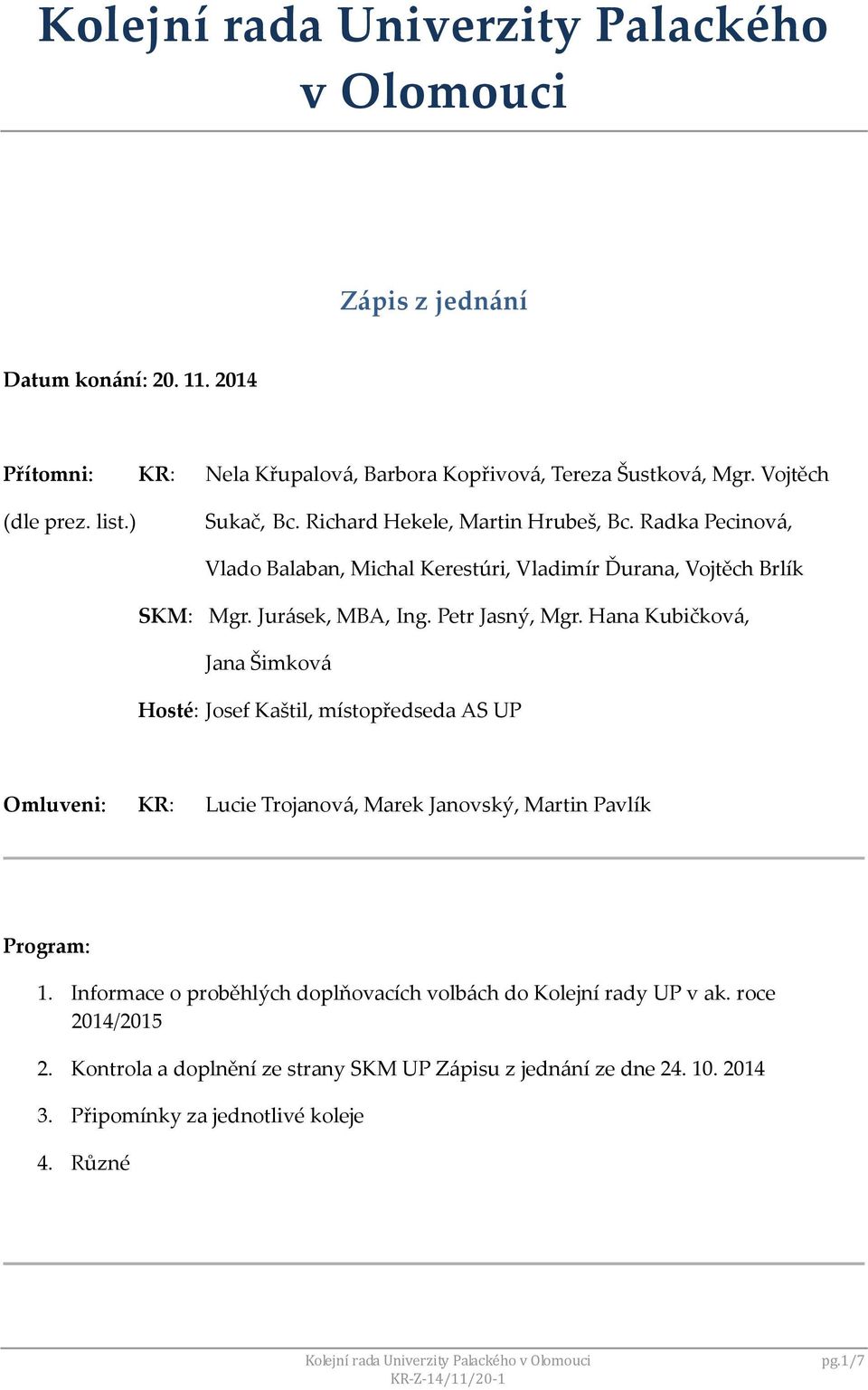 Hana Kubičková, Jana Šimková Hosté: Josef Kaštil, místopředseda AS UP Omluveni: KR: Lucie Trojanová, Marek Janovský, Martin Pavlík Program: 1.