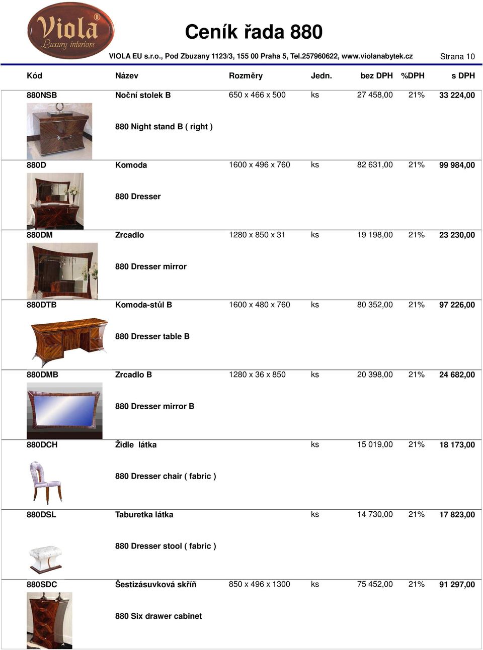 table B 880DMB Zrcadlo B 1280 x 36 x 850 ks 20 398,00 21% 24 682,00 880 Dresser mirror B 880DCH Židle látka ks 15 019,00 21% 18 173,00 880 Dresser chair ( fabric )