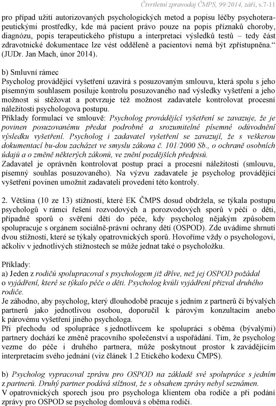 b) Smluvní rámec Psycholog provádějící vyšetření uzavírá s posuzovaným smlouvu, která spolu s jeho písemným souhlasem posiluje kontrolu posuzovaného nad výsledky vyšetření a jeho možnost si stěžovat