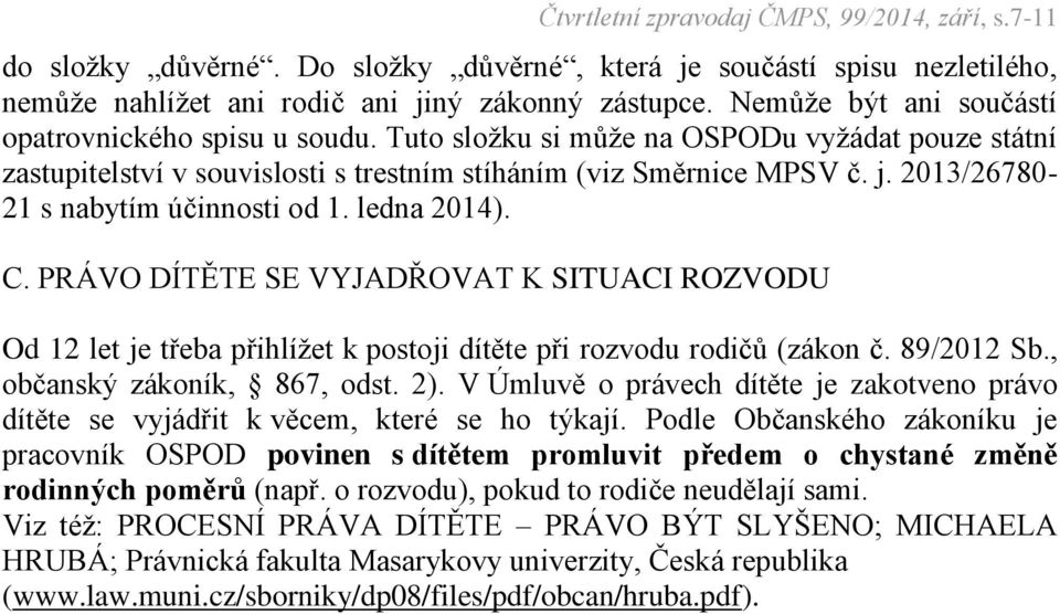 PRÁVO DÍTĚTE SE VYJADŘOVAT K SITUACI ROZVODU Od 12 let je třeba přihlížet k postoji dítěte při rozvodu rodičů (zákon č. 89/2012 Sb., občanský zákoník, 867, odst. 2).