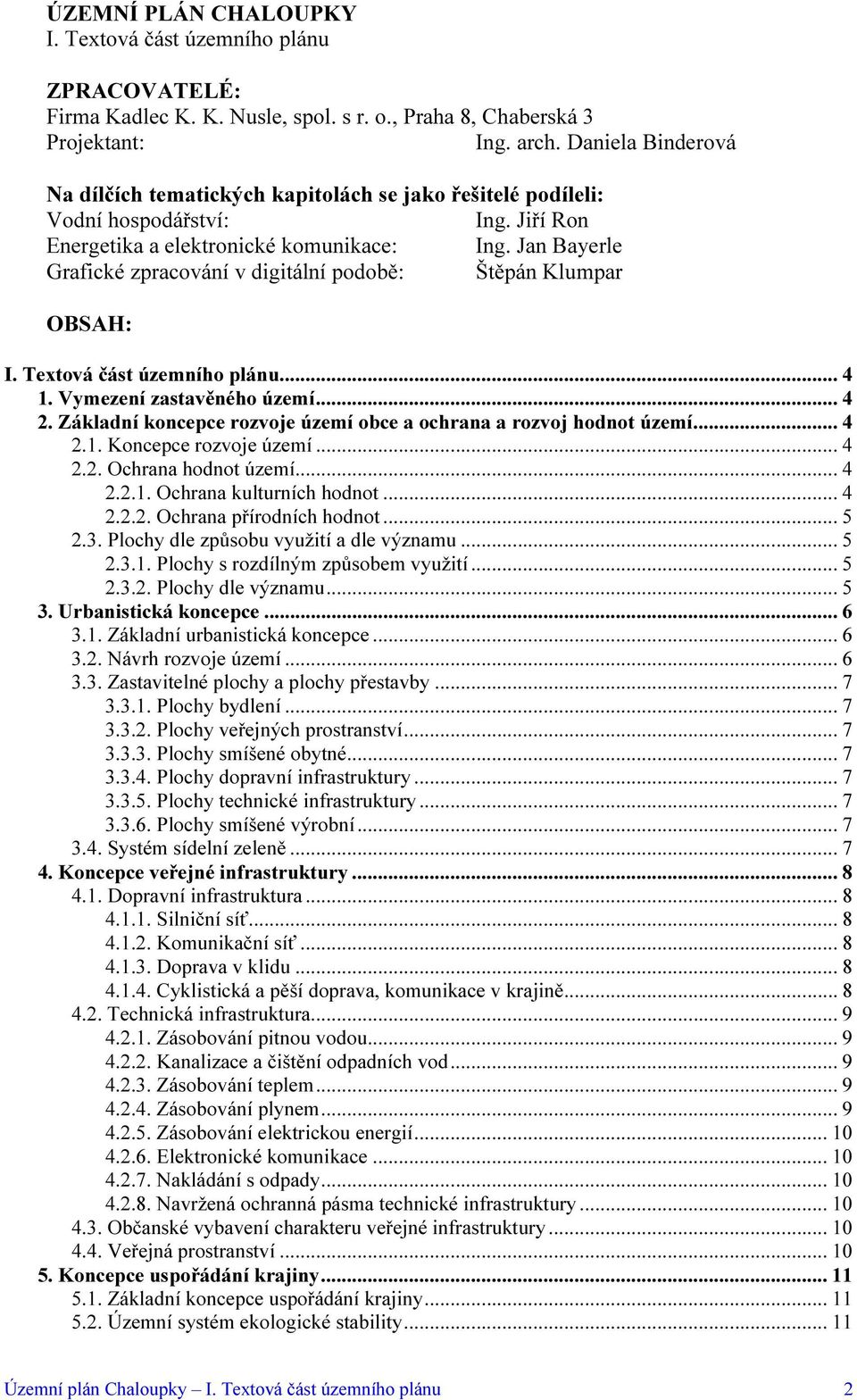 Jan Bayerle Grafické zpracování v digitální podobě: Štěpán Klumpar OBSAH: I. Textová část územního plánu... 4 1. Vymezení zastavěného území... 4 2.