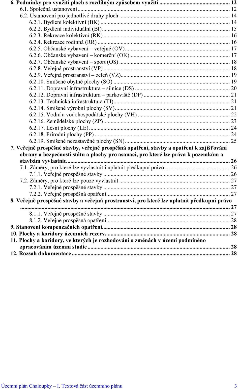 .. 18 6.2.8. Veřejná prostranství (VP)... 18 6.2.9. Veřejná prostranství zeleň (VZ)... 19 6.2.10. Smíšené obytné plochy (SO)... 19 6.2.11. Dopravní infrastruktura silnice (DS)... 20 6.2.12.