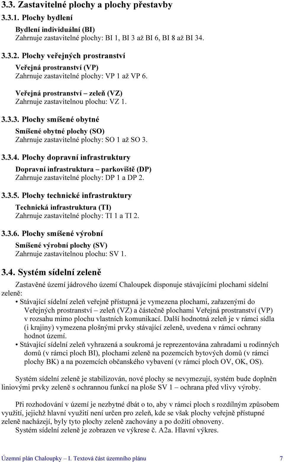 3.3. Plochy smíšené obytné Smíšené obytné plochy (SO) Zahrnuje zastavitelné plochy: SO 1 až SO 3. 3.3.4.