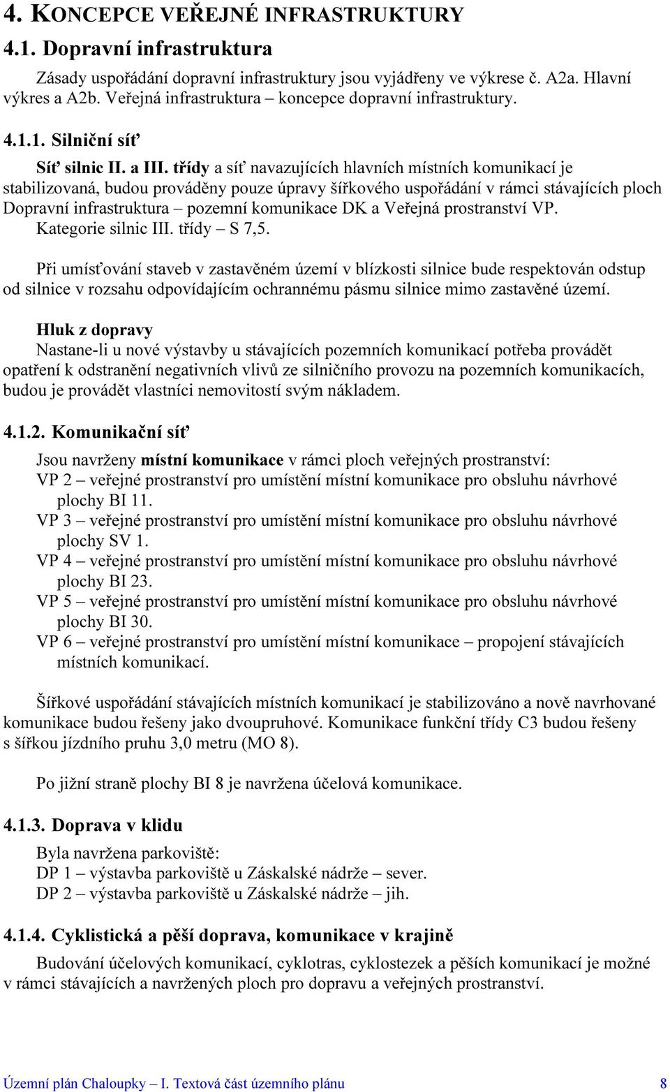 třídy a síť navazujících hlavních místních komunikací je stabilizovaná, budou prováděny pouze úpravy šířkového uspořádání v rámci stávajících ploch Dopravní infrastruktura pozemní komunikace DK a