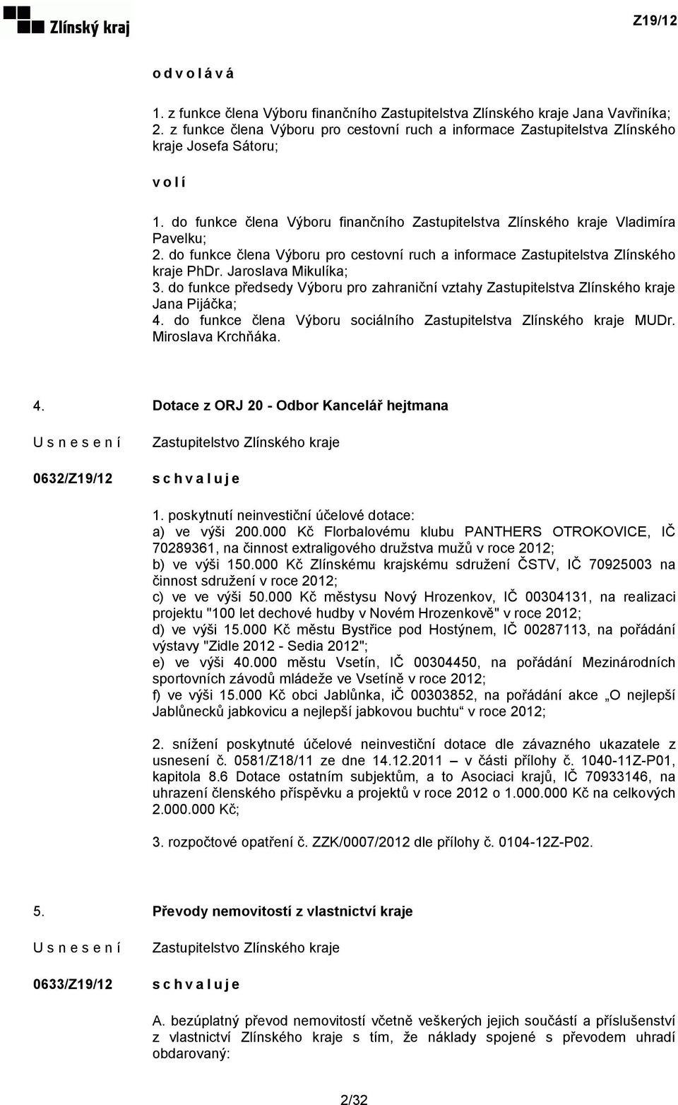 do funkce předsedy Výboru pro zahraniční vztahy Zastupitelstva Zlínského kraje Jana Pijáčka; 4. do funkce člena Výboru sociálního Zastupitelstva Zlínského kraje MUDr. Miroslava Krchňáka. 4. Dotace z ORJ 20 - Odbor Kancelář hejtmana 0632/Z19/12 1.