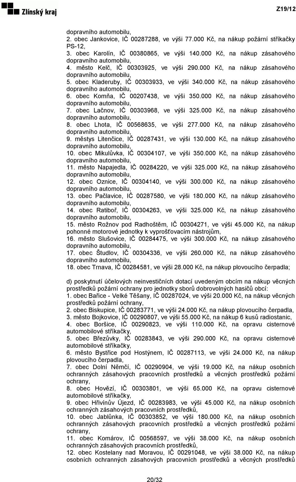 obec Lačnov, IČ 00303968, ve výši 325.000 Kč, na nákup zásahového 8. obec Lhota, IČ 00568635, ve výši 277.000 Kč, na nákup zásahového 9. městys Litenčice, IČ 00287431, ve výši 130.