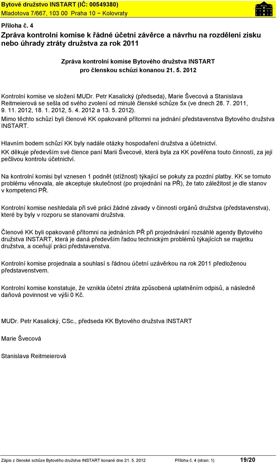 5. 2012 Kontrolní komise ve složení MUDr. Petr Kasalický (předseda), Marie Švecová a Stanislava Reitmeierová se sešla od svého zvolení od minulé členské schůze 5x (ve dnech 28. 7. 2011, 9. 11.