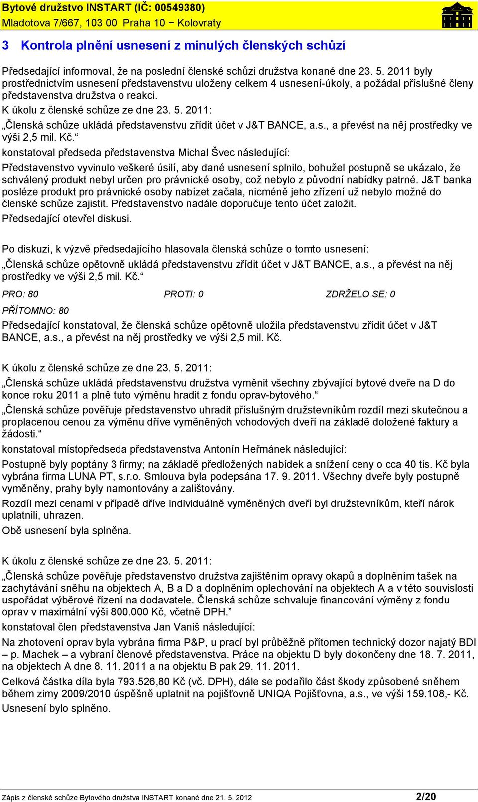 2011: Členská schůze ukládá představenstvu zřídit účet v J&T BANCE, a.s., a převést na něj prostředky ve výši 2,5 mil. Kč.