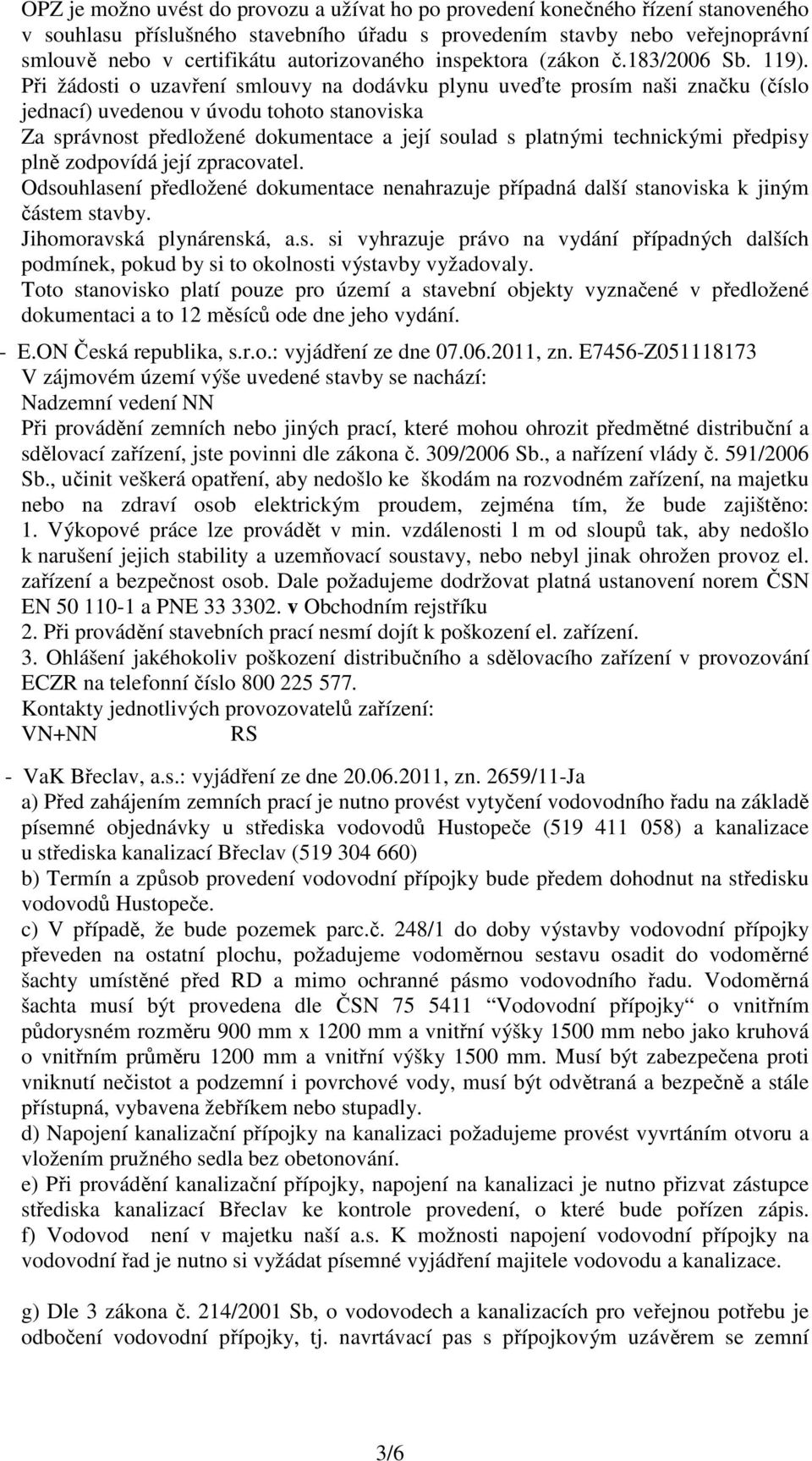 Při žádosti o uzavření smlouvy na dodávku plynu uveďte prosím naši značku (číslo jednací) uvedenou v úvodu tohoto stanoviska Za správnost předložené dokumentace a její soulad s platnými technickými