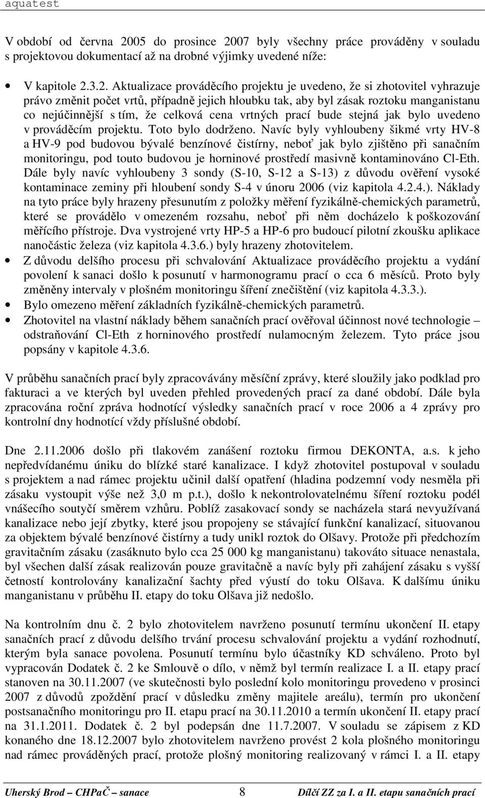 07 byly všechny práce prováděny v souladu s projektovou dokumentací až na drobné výjimky uvedené níže: V kapitole 2.