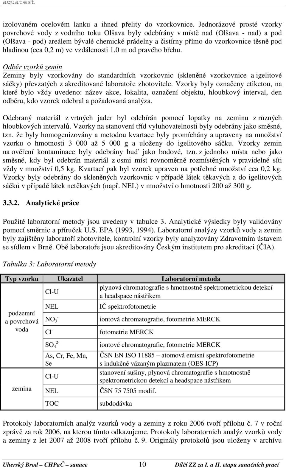 pod hladinou (cca 0,2 m) ve vzdálenosti 1,0 m od pravého břehu.