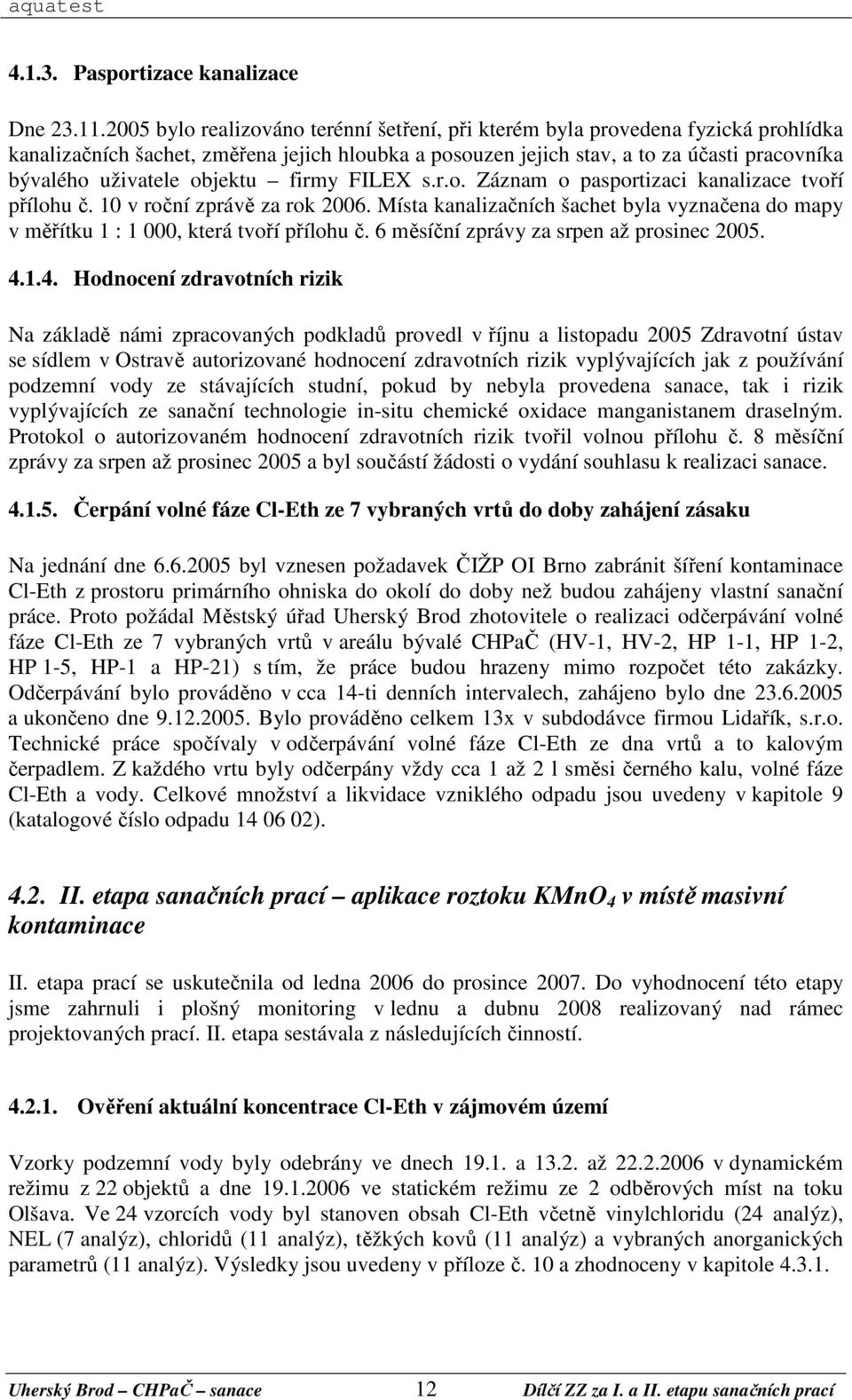 objektu firmy FILEX s.r.o. Záznam o pasportizaci kanalizace tvoří přílohu č. 10 v roční zprávě za rok 2006.