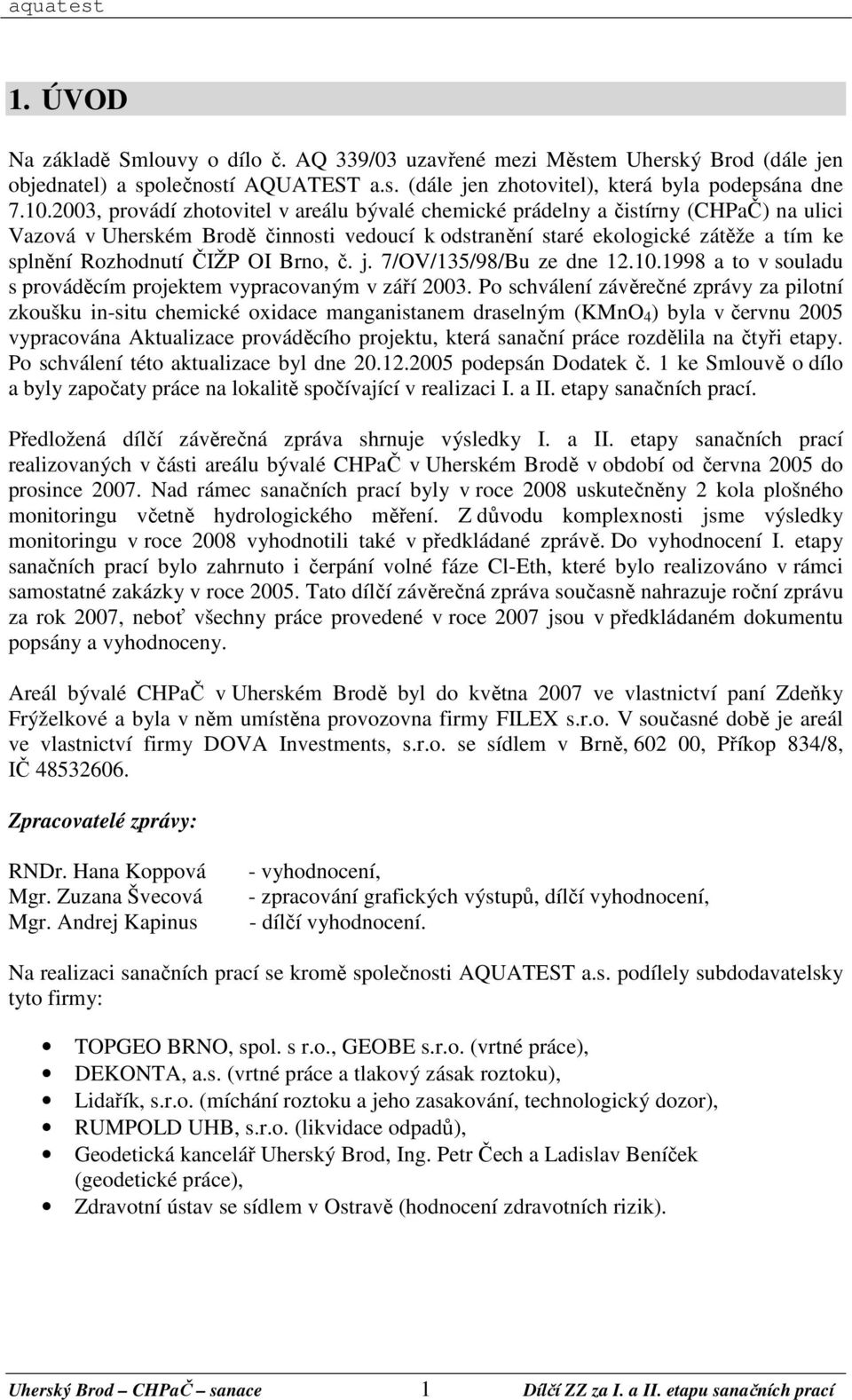 OI Brno, č. j. 7/OV/135/98/Bu ze dne 12.10.1998 a to v souladu s prováděcím projektem vypracovaným v září 2003.