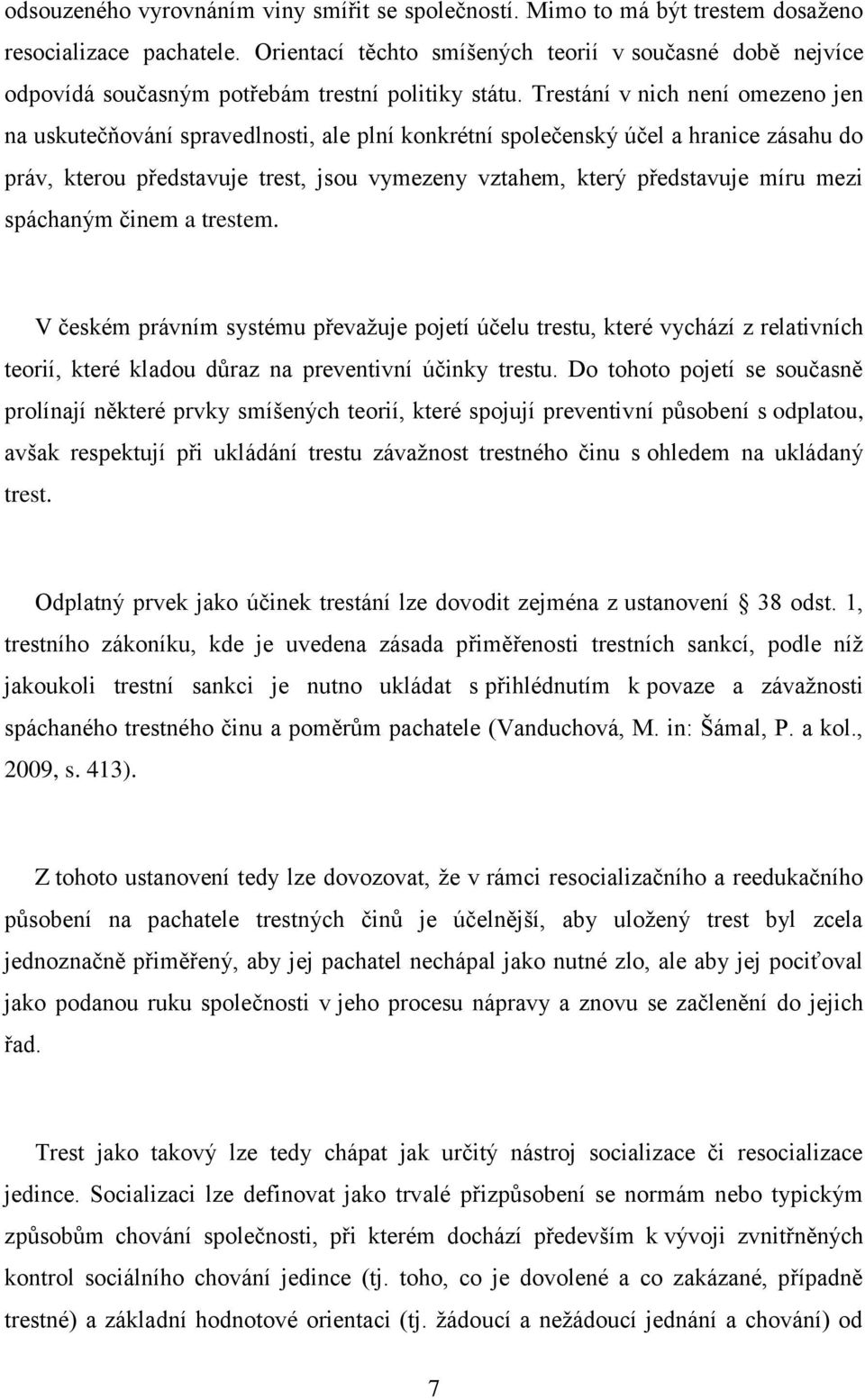 Trestání v nich není omezeno jen na uskutečňování spravedlnosti, ale plní konkrétní společenský účel a hranice zásahu do práv, kterou představuje trest, jsou vymezeny vztahem, který představuje míru