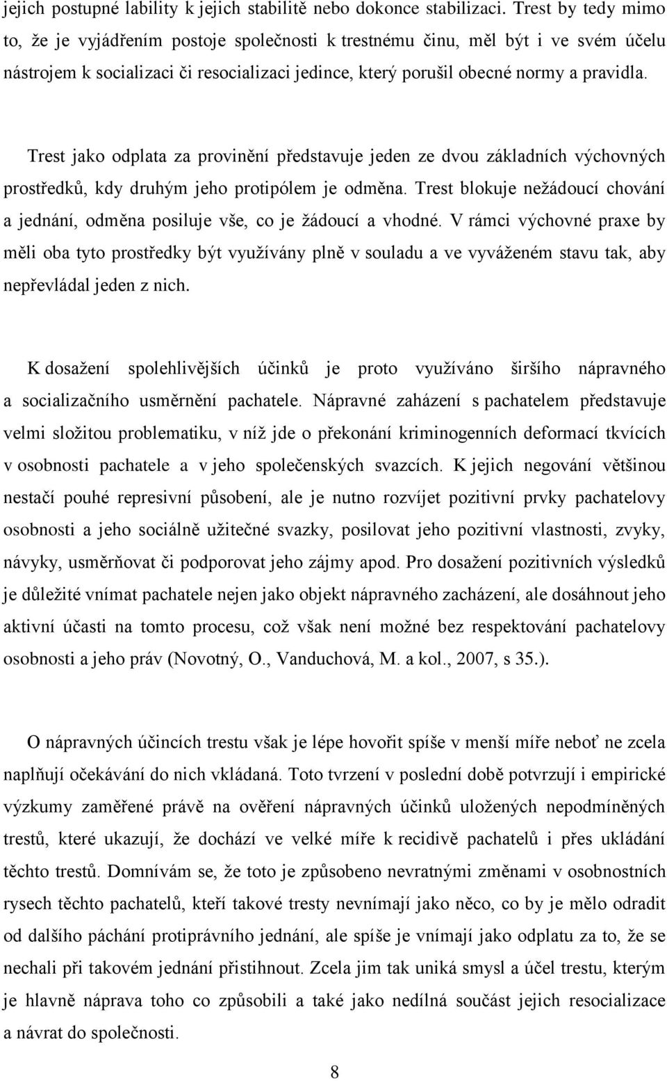 Trest jako odplata za provinění představuje jeden ze dvou základních výchovných prostředků, kdy druhým jeho protipólem je odměna.