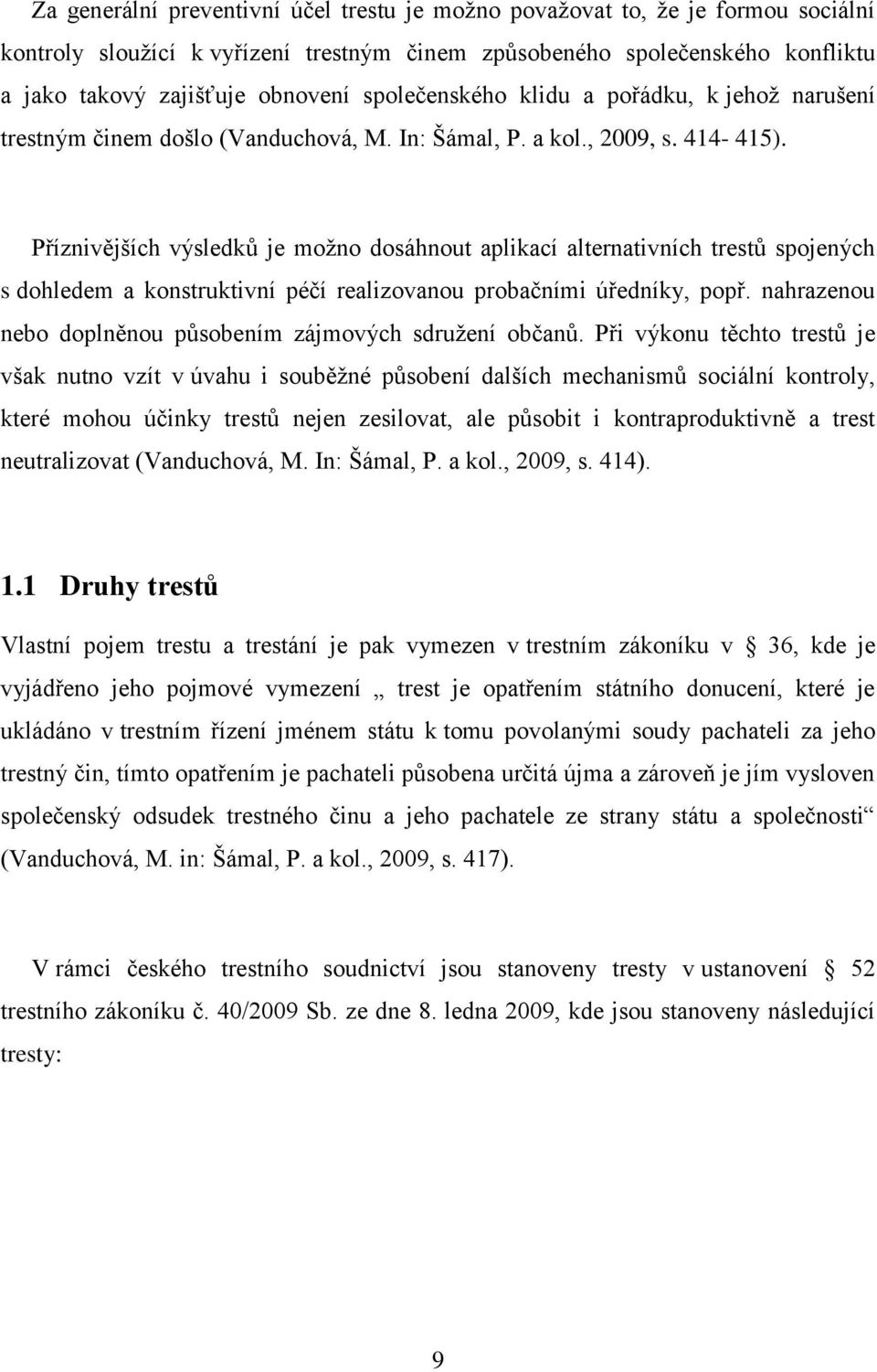 Příznivějších výsledků je možno dosáhnout aplikací alternativních trestů spojených s dohledem a konstruktivní péčí realizovanou probačními úředníky, popř.