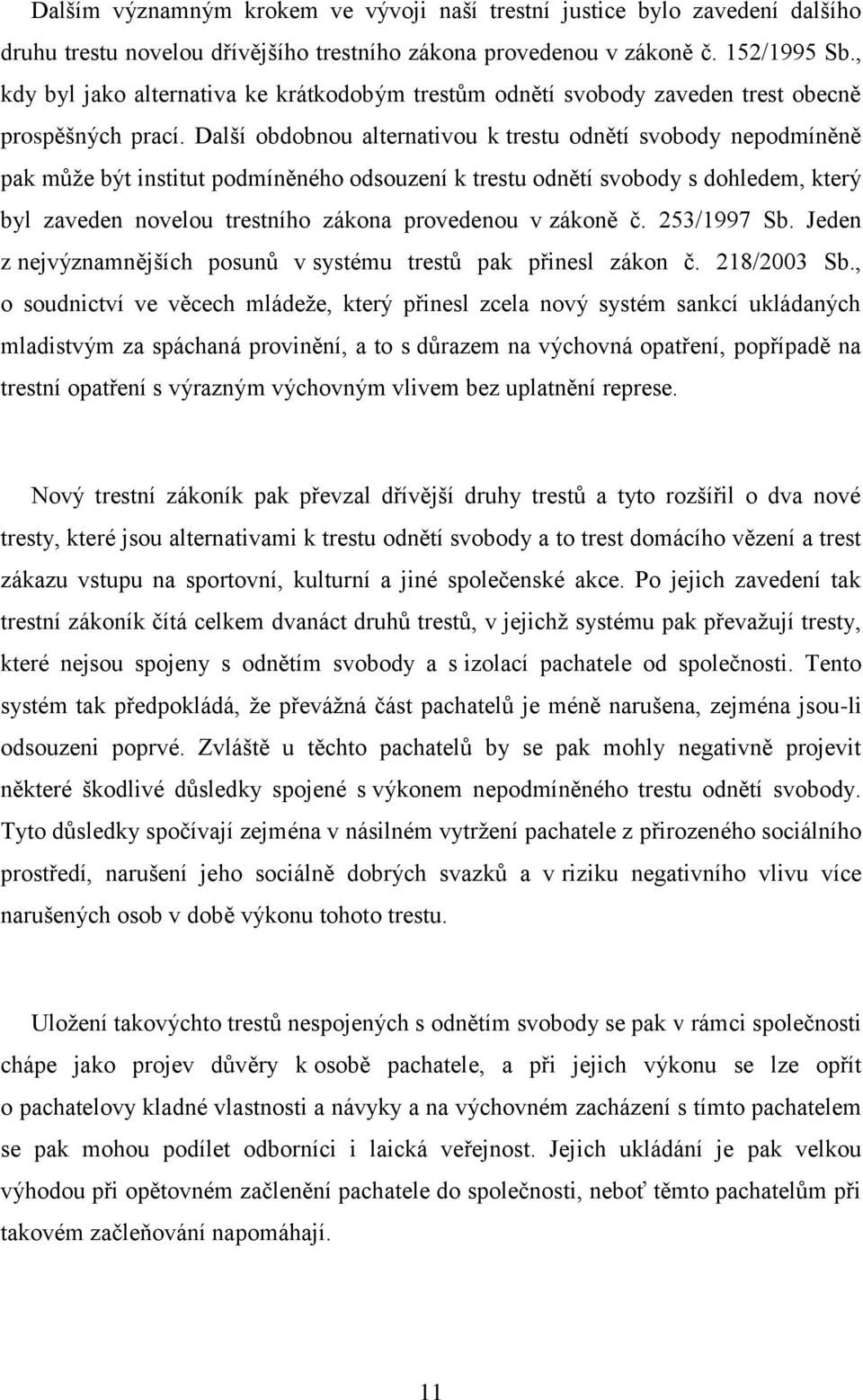 Další obdobnou alternativou k trestu odnětí svobody nepodmíněně pak může být institut podmíněného odsouzení k trestu odnětí svobody s dohledem, který byl zaveden novelou trestního zákona provedenou v