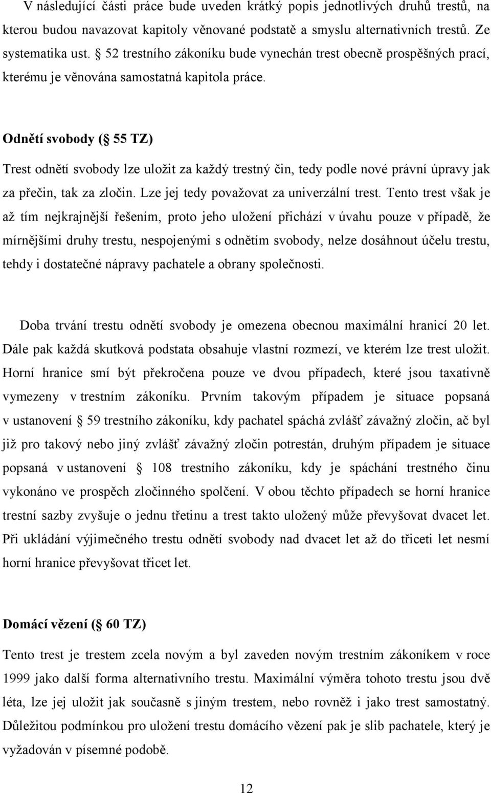 Odnětí svobody ( 55 TZ) Trest odnětí svobody lze uložit za každý trestný čin, tedy podle nové právní úpravy jak za přečin, tak za zločin. Lze jej tedy považovat za univerzální trest.