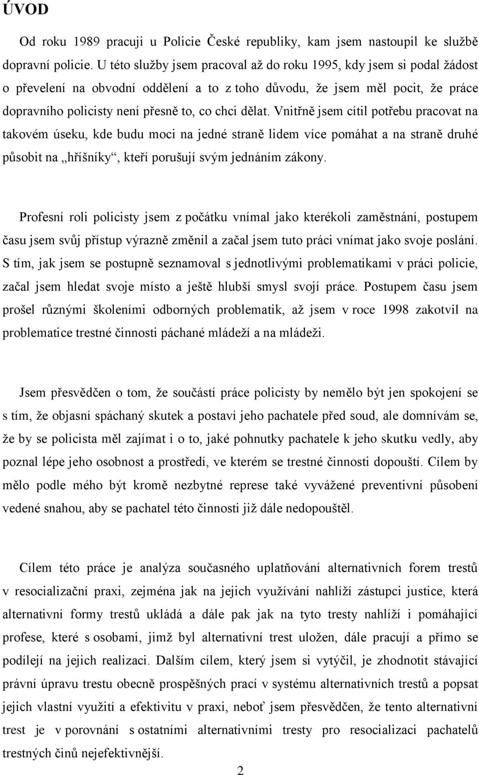 dělat. Vnitřně jsem cítil potřebu pracovat na takovém úseku, kde budu moci na jedné straně lidem více pomáhat a na straně druhé působit na hříšníky, kteří porušují svým jednáním zákony.