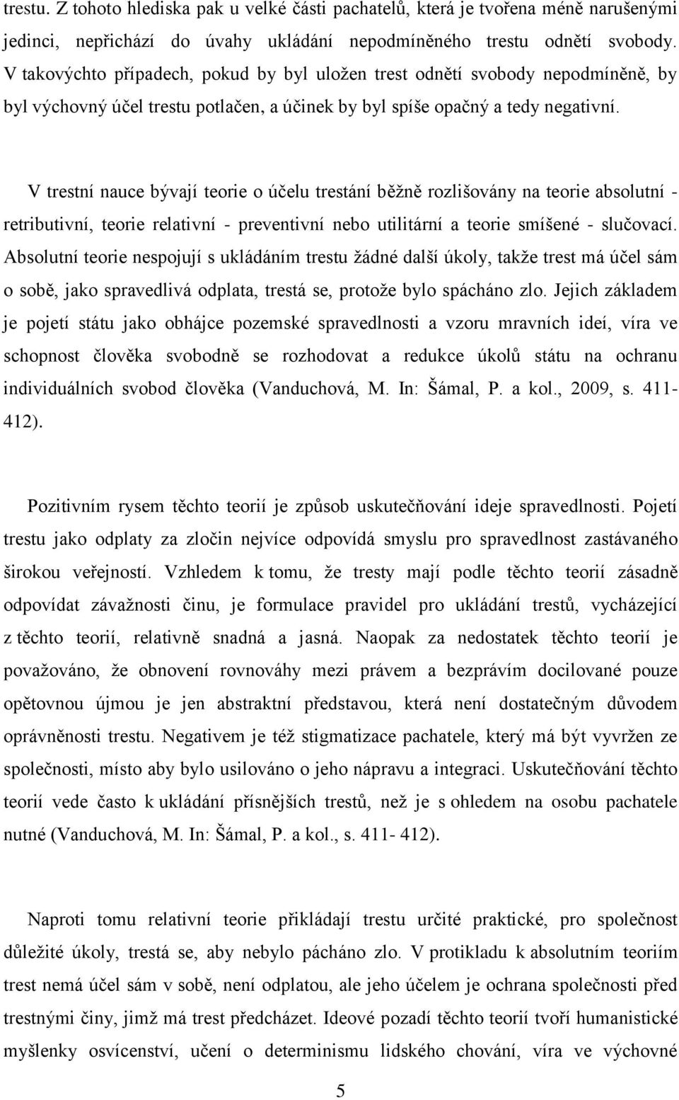 V trestní nauce bývají teorie o účelu trestání běžně rozlišovány na teorie absolutní - retributivní, teorie relativní - preventivní nebo utilitární a teorie smíšené - slučovací.