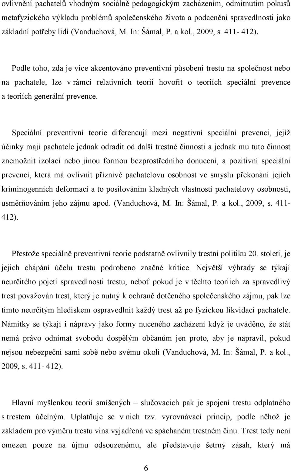 Podle toho, zda je více akcentováno preventivní působení trestu na společnost nebo na pachatele, lze v rámci relativních teorií hovořit o teoriích speciální prevence a teoriích generální prevence.