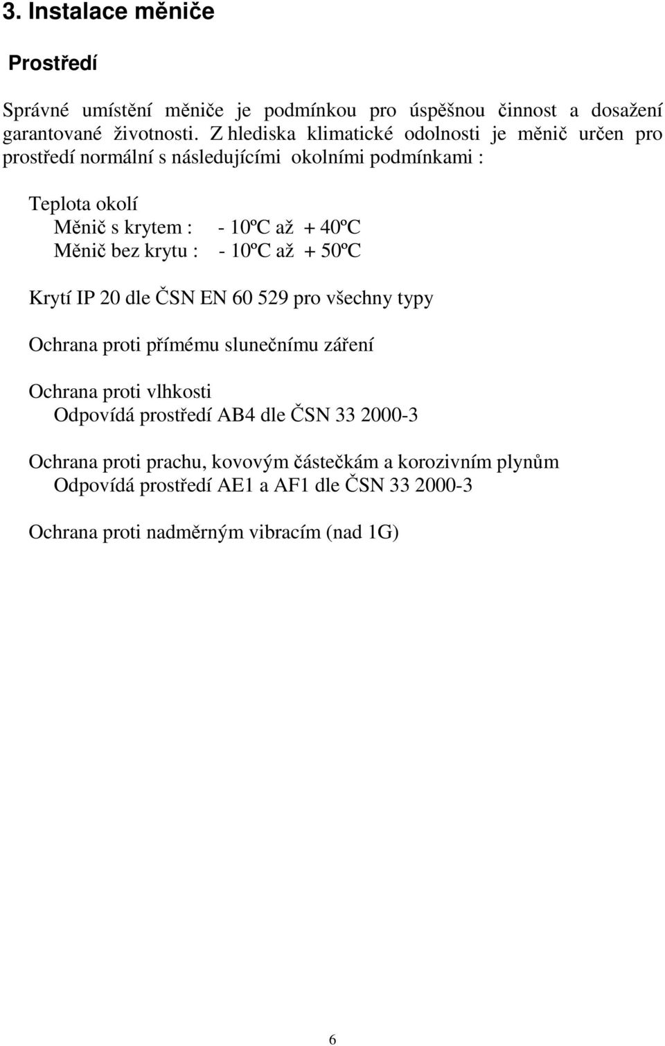 40ºC Měnič bez krytu : - 10ºC až + 50ºC Krytí IP 20 dle ČSN EN 60 529 pro všechny typy Ochrana proti přímému slunečnímu záření Ochrana proti vlhkosti