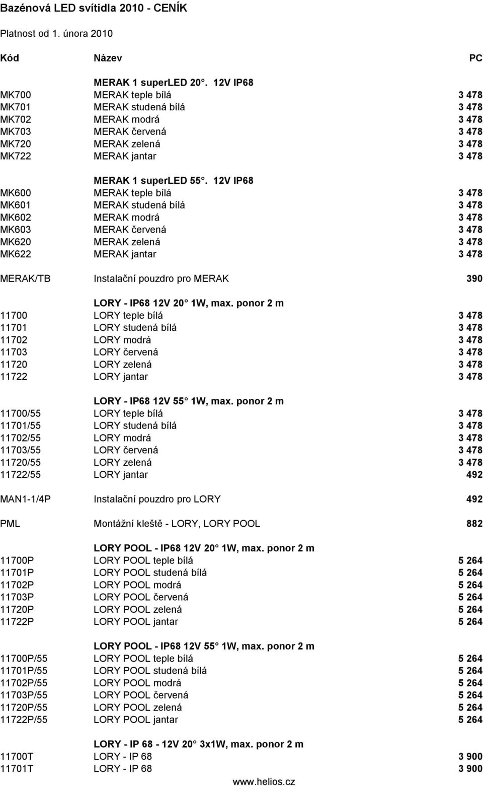 12V IP68 MK600 MERAK teple bílá 3 478 MK601 MERAK studená bílá 3 478 MK602 MERAK modrá 3 478 MK603 MERAK červená 3 478 MK620 MERAK zelená 3 478 MK622 MERAK jantar 3 478 MERAK/TB Instalační pouzdro