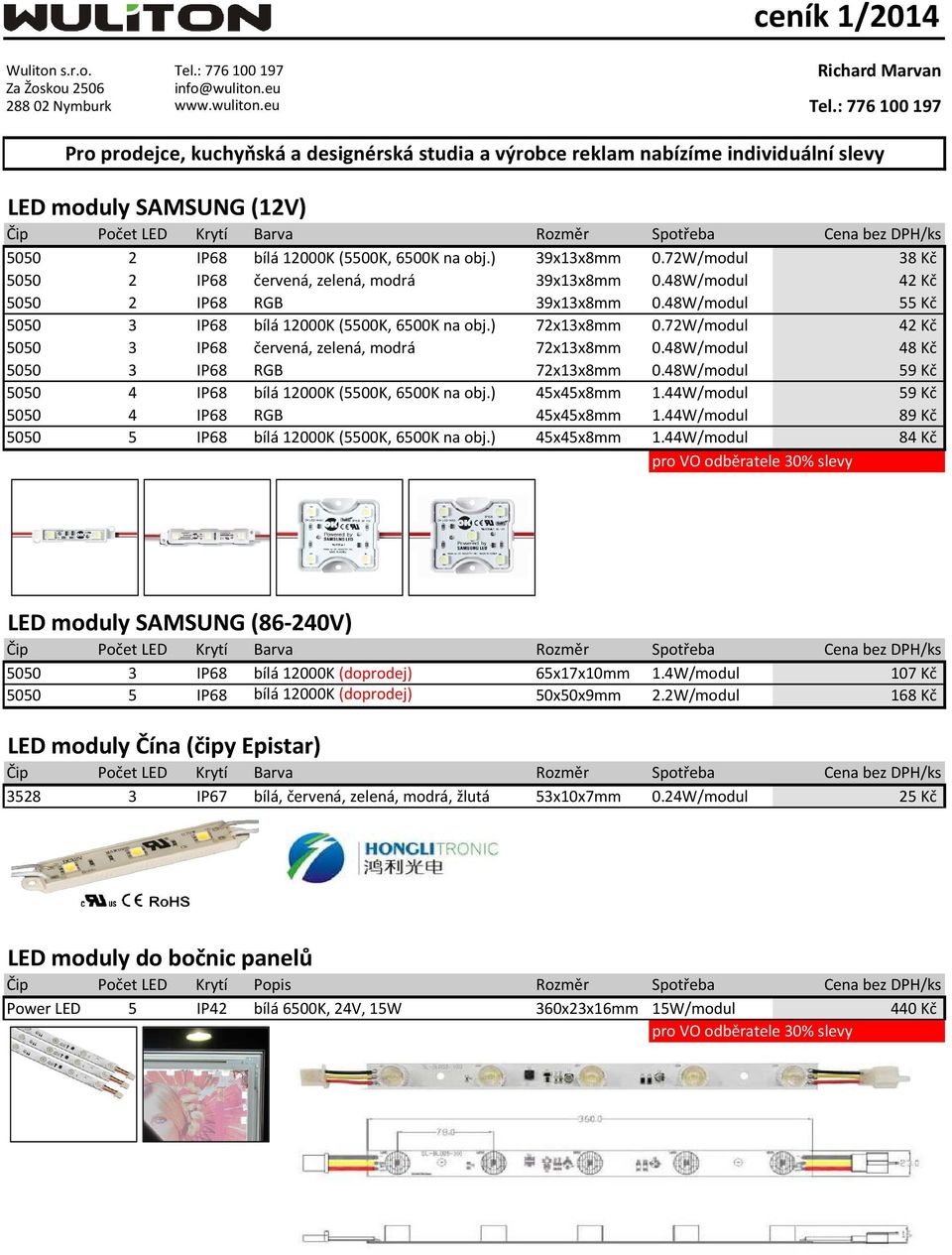 72W/modul 42 Kč 5050 3 IP68 červená, zelená, modrá 72x13x8mm 0.48W/modul 48 Kč 5050 3 IP68 RGB 72x13x8mm 0.48W/modul 59 Kč 5050 4 IP68 bílá 12000K (5500K, 6500K na obj.) 45x45x8mm 1.