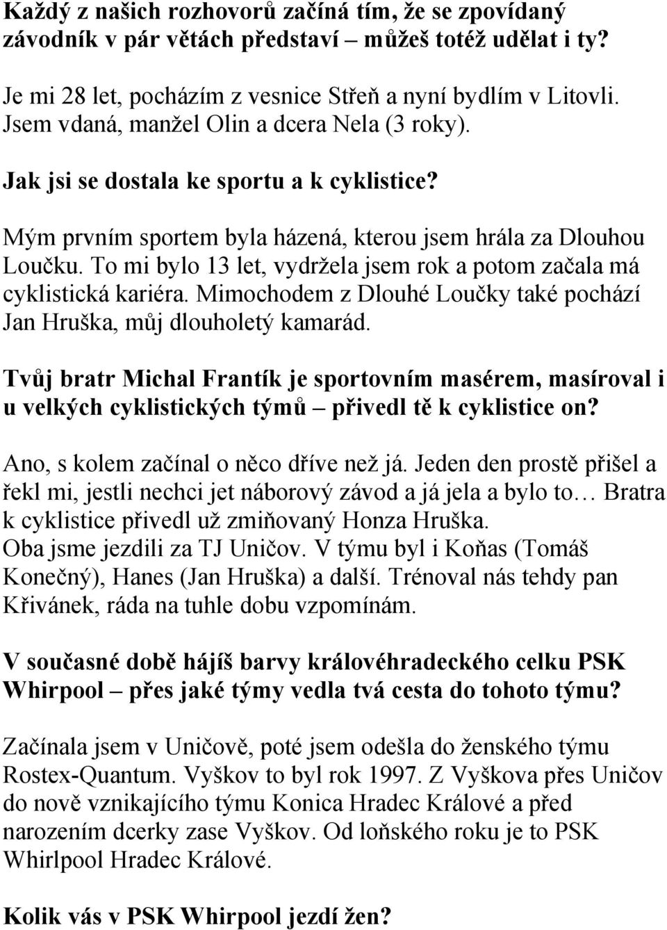 To mi bylo 13 let, vydržela jsem rok a potom začala má cyklistická kariéra. Mimochodem z Dlouhé Loučky také pochází Jan Hruška, můj dlouholetý kamarád.