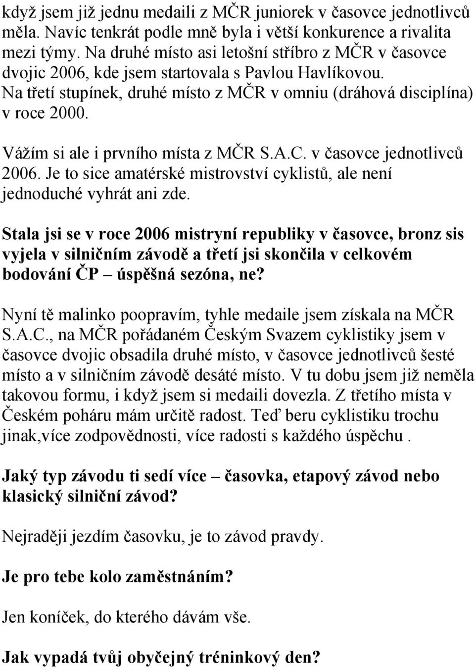 Vážím si ale i prvního místa z MČR S.A.C. v časovce jednotlivců 2006. Je to sice amatérské mistrovství cyklistů, ale není jednoduché vyhrát ani zde.