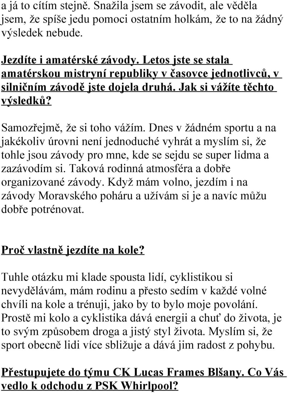 Dnes v žádném sportu a na jakékoliv úrovni není jednoduché vyhrát a myslím si, že tohle jsou závody pro mne, kde se sejdu se super lidma a zazávodím si.