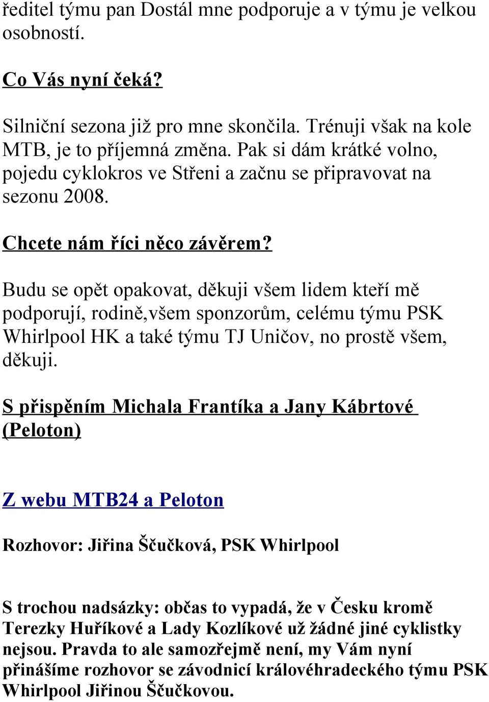 Budu se opět opakovat, děkuji všem lidem kteří mě podporují, rodině,všem sponzorům, celému týmu PSK Whirlpool HK a také týmu TJ Uničov, no prostě všem, děkuji.