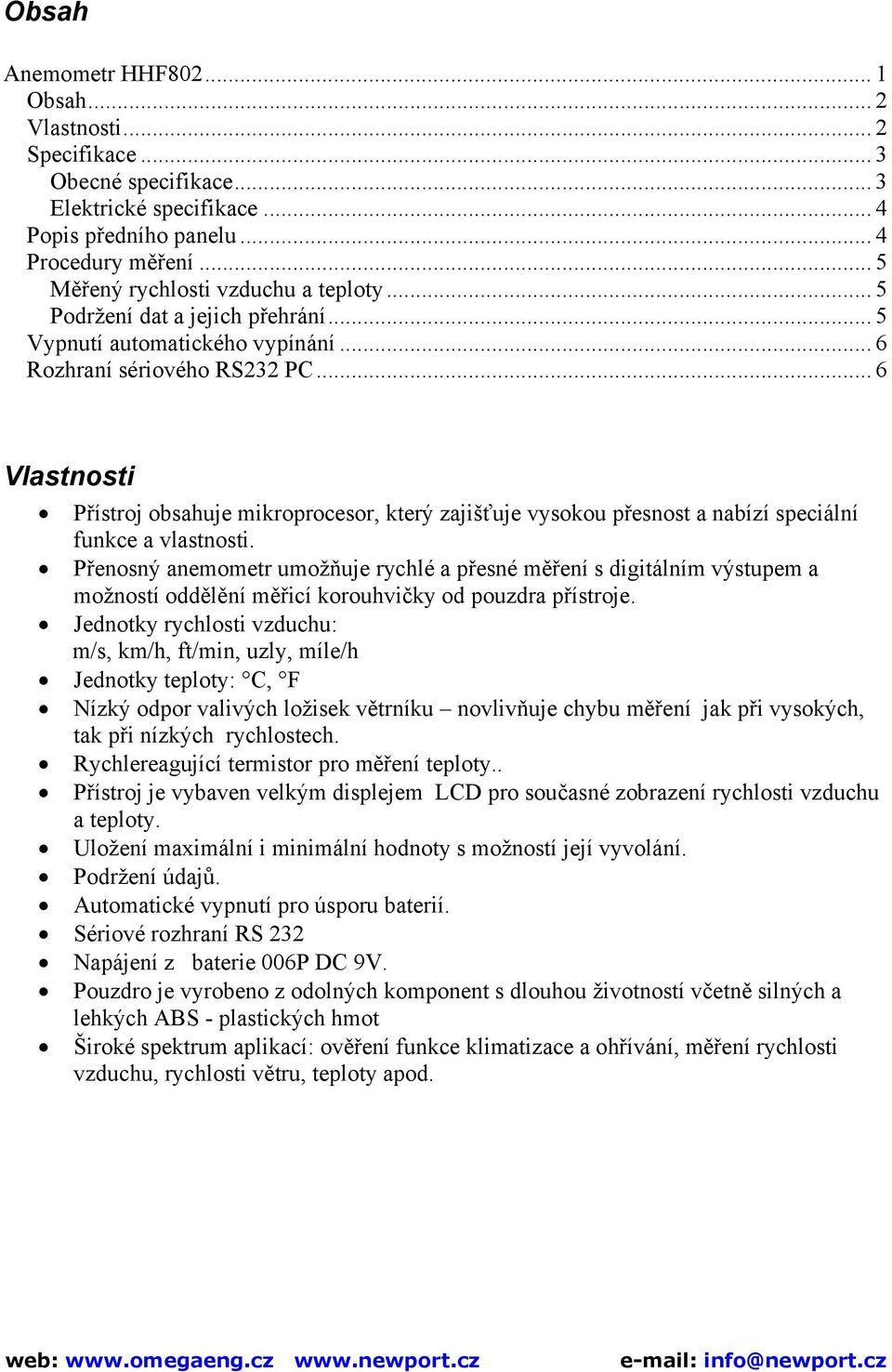 .. 6 Vlastnosti Přístroj obsahuje mikroprocesor, který zajišťuje vysokou přesnost a nabízí speciální funkce a vlastnosti.